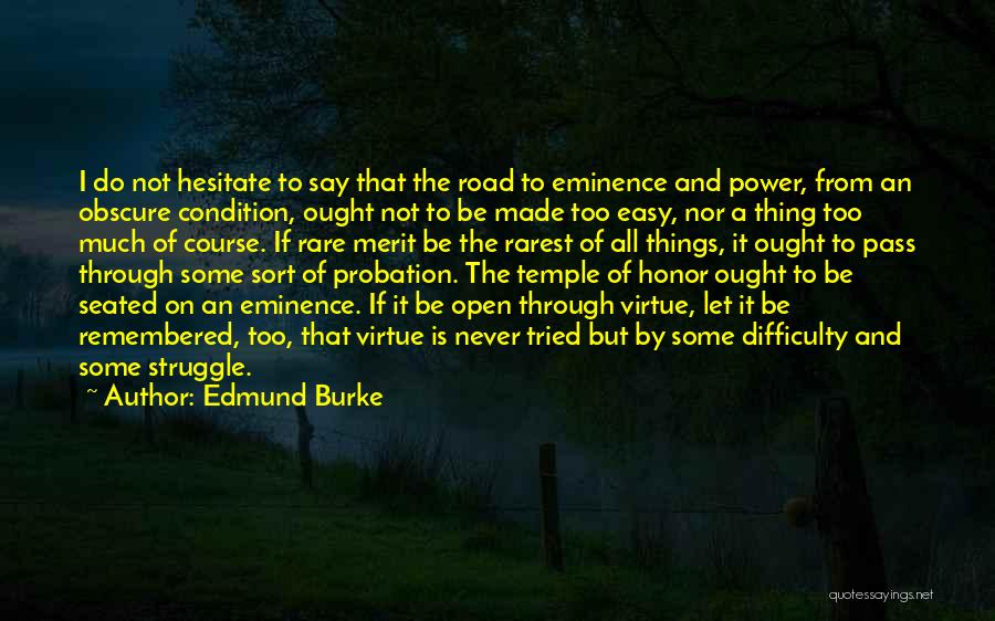 Edmund Burke Quotes: I Do Not Hesitate To Say That The Road To Eminence And Power, From An Obscure Condition, Ought Not To