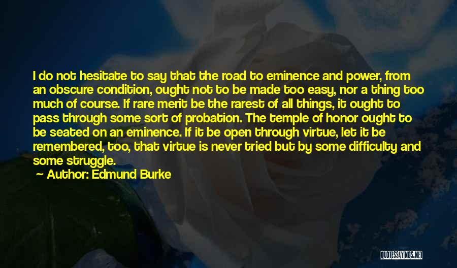 Edmund Burke Quotes: I Do Not Hesitate To Say That The Road To Eminence And Power, From An Obscure Condition, Ought Not To