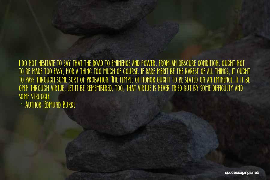 Edmund Burke Quotes: I Do Not Hesitate To Say That The Road To Eminence And Power, From An Obscure Condition, Ought Not To