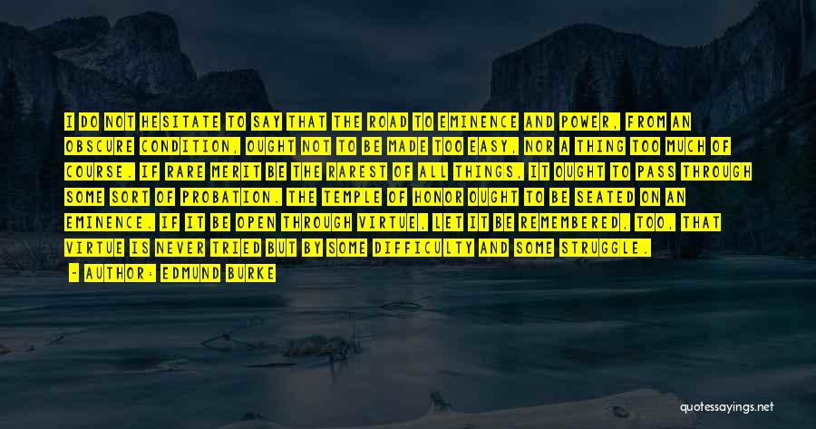 Edmund Burke Quotes: I Do Not Hesitate To Say That The Road To Eminence And Power, From An Obscure Condition, Ought Not To