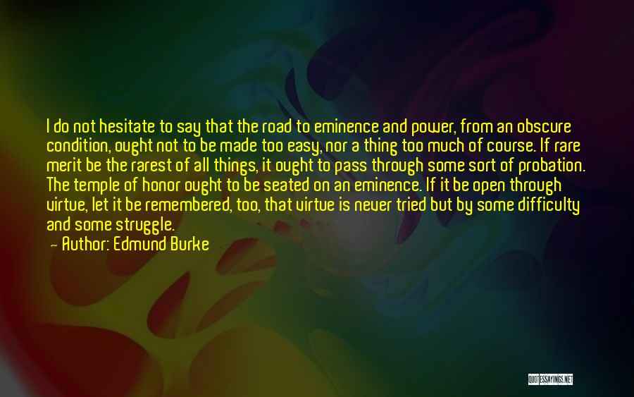 Edmund Burke Quotes: I Do Not Hesitate To Say That The Road To Eminence And Power, From An Obscure Condition, Ought Not To