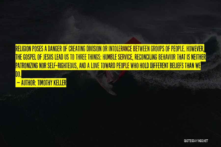 Timothy Keller Quotes: Religion Poses A Danger Of Creating Division Or Intolerance Between Groups Of People. However, The Gospel Of Jesus Lead Us
