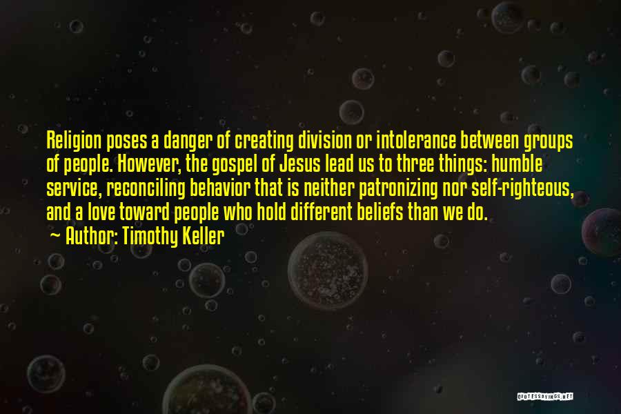 Timothy Keller Quotes: Religion Poses A Danger Of Creating Division Or Intolerance Between Groups Of People. However, The Gospel Of Jesus Lead Us