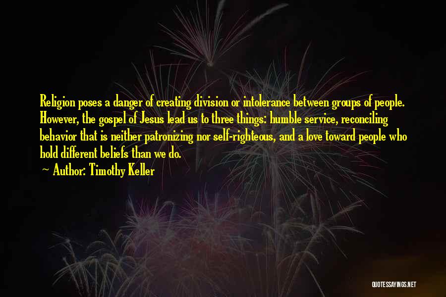 Timothy Keller Quotes: Religion Poses A Danger Of Creating Division Or Intolerance Between Groups Of People. However, The Gospel Of Jesus Lead Us