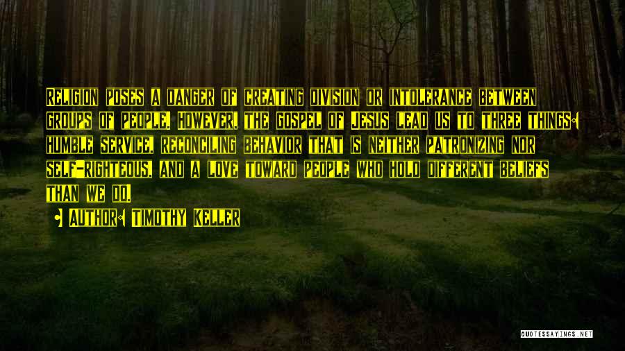 Timothy Keller Quotes: Religion Poses A Danger Of Creating Division Or Intolerance Between Groups Of People. However, The Gospel Of Jesus Lead Us