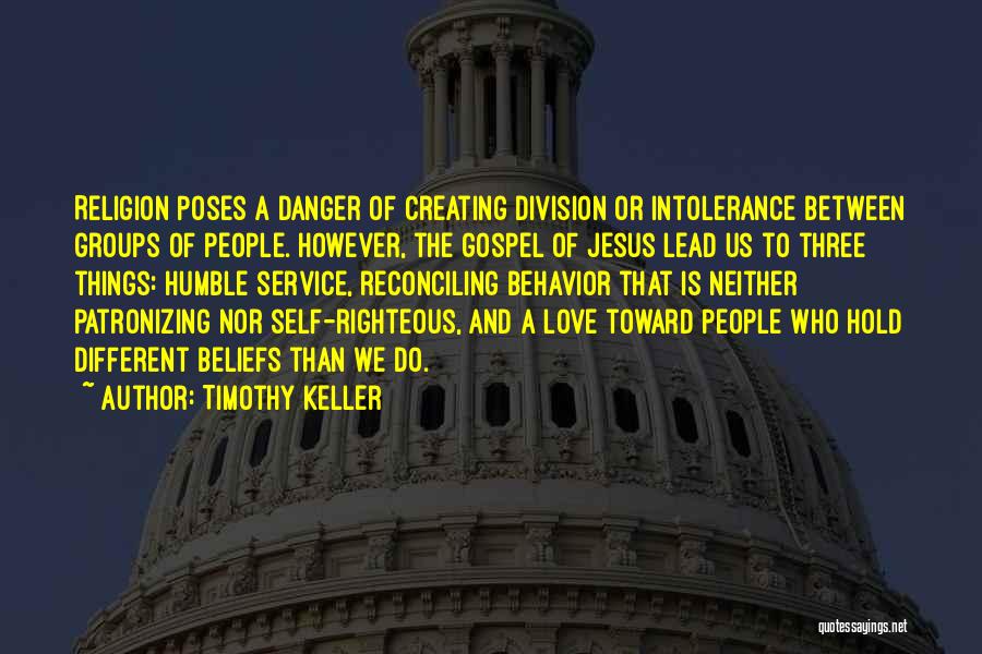 Timothy Keller Quotes: Religion Poses A Danger Of Creating Division Or Intolerance Between Groups Of People. However, The Gospel Of Jesus Lead Us