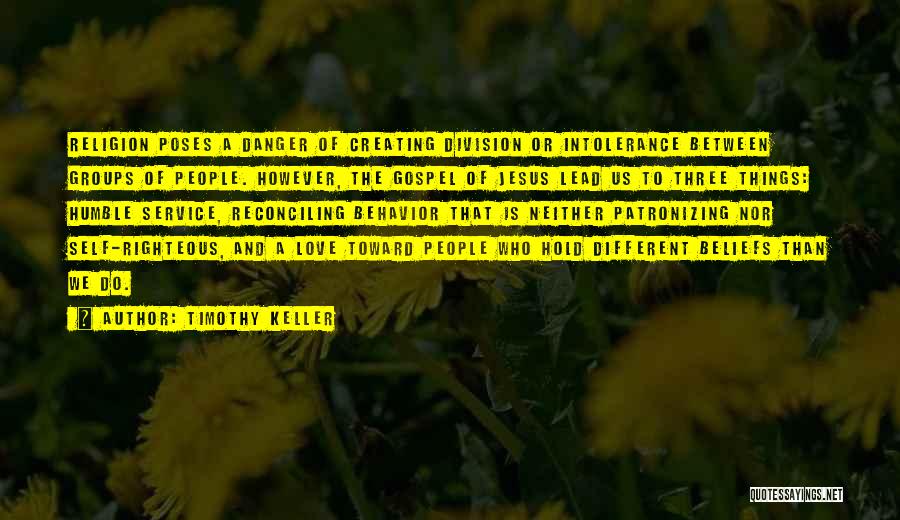 Timothy Keller Quotes: Religion Poses A Danger Of Creating Division Or Intolerance Between Groups Of People. However, The Gospel Of Jesus Lead Us