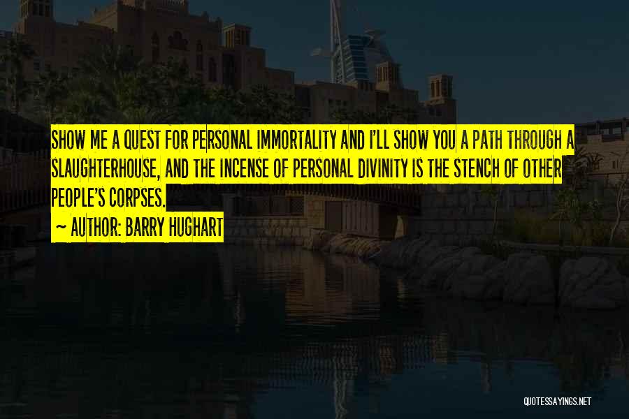 Barry Hughart Quotes: Show Me A Quest For Personal Immortality And I'll Show You A Path Through A Slaughterhouse, And The Incense Of