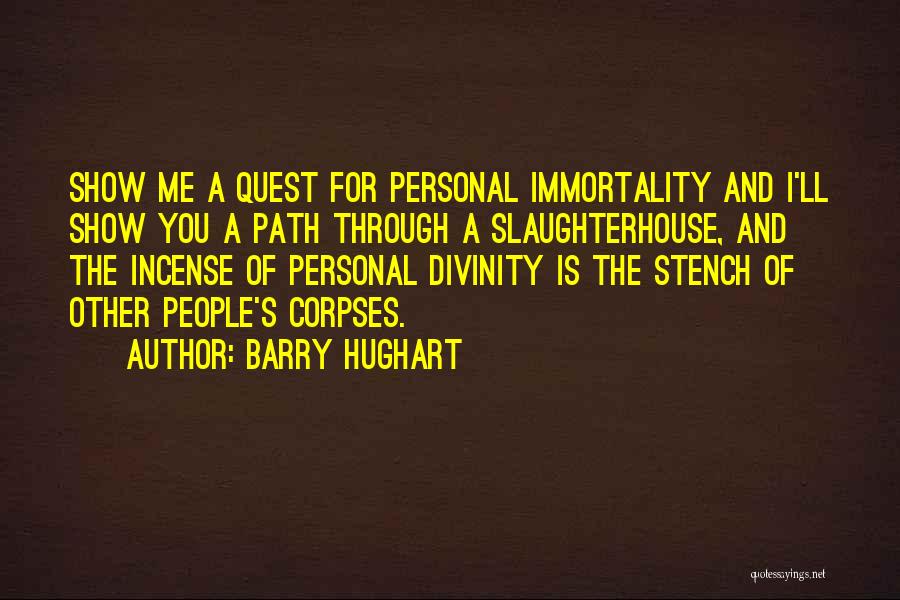 Barry Hughart Quotes: Show Me A Quest For Personal Immortality And I'll Show You A Path Through A Slaughterhouse, And The Incense Of