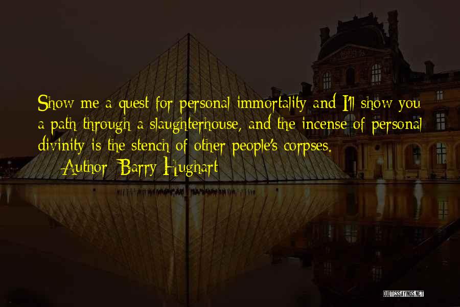 Barry Hughart Quotes: Show Me A Quest For Personal Immortality And I'll Show You A Path Through A Slaughterhouse, And The Incense Of