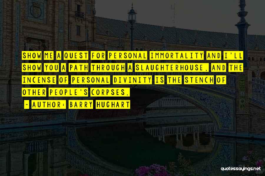 Barry Hughart Quotes: Show Me A Quest For Personal Immortality And I'll Show You A Path Through A Slaughterhouse, And The Incense Of