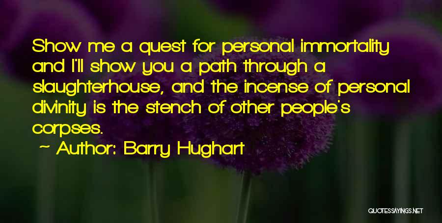 Barry Hughart Quotes: Show Me A Quest For Personal Immortality And I'll Show You A Path Through A Slaughterhouse, And The Incense Of