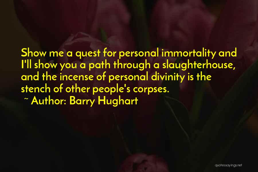Barry Hughart Quotes: Show Me A Quest For Personal Immortality And I'll Show You A Path Through A Slaughterhouse, And The Incense Of