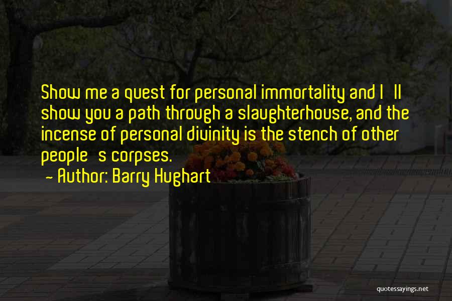 Barry Hughart Quotes: Show Me A Quest For Personal Immortality And I'll Show You A Path Through A Slaughterhouse, And The Incense Of