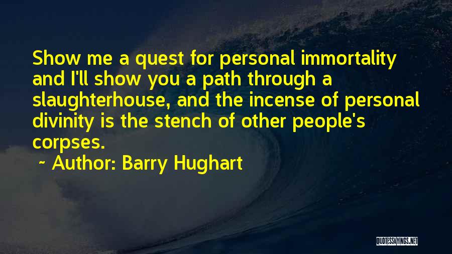Barry Hughart Quotes: Show Me A Quest For Personal Immortality And I'll Show You A Path Through A Slaughterhouse, And The Incense Of