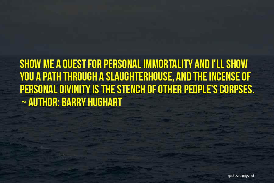 Barry Hughart Quotes: Show Me A Quest For Personal Immortality And I'll Show You A Path Through A Slaughterhouse, And The Incense Of