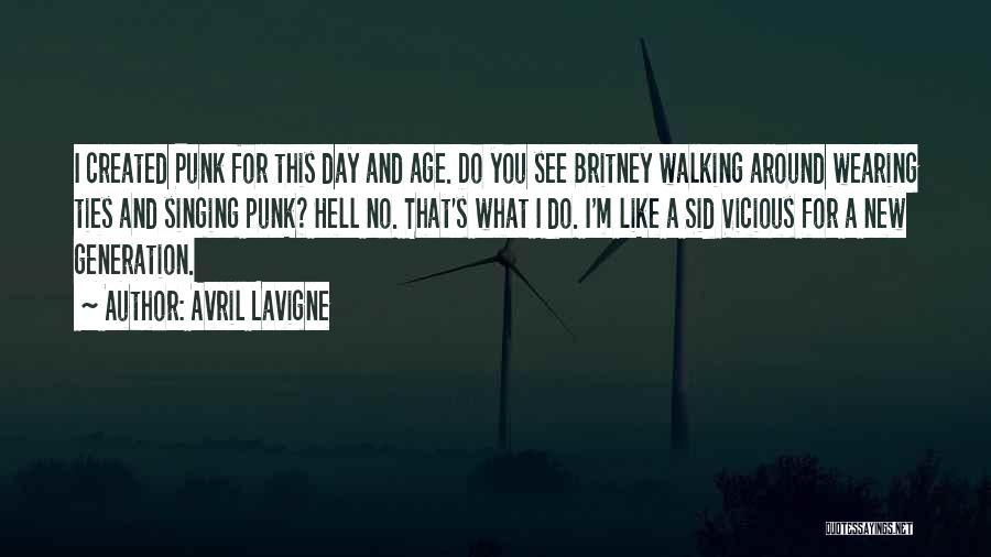 Avril Lavigne Quotes: I Created Punk For This Day And Age. Do You See Britney Walking Around Wearing Ties And Singing Punk? Hell