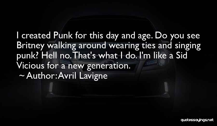 Avril Lavigne Quotes: I Created Punk For This Day And Age. Do You See Britney Walking Around Wearing Ties And Singing Punk? Hell