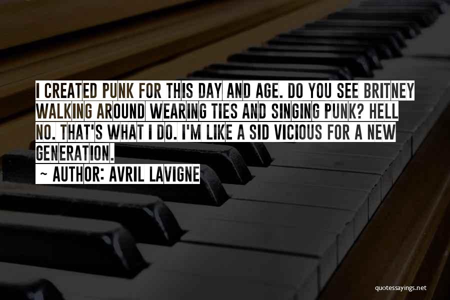 Avril Lavigne Quotes: I Created Punk For This Day And Age. Do You See Britney Walking Around Wearing Ties And Singing Punk? Hell