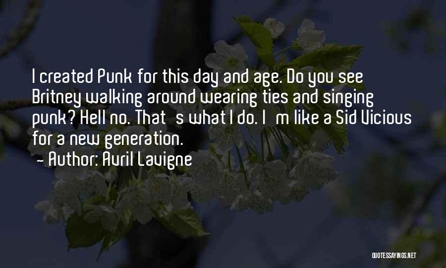 Avril Lavigne Quotes: I Created Punk For This Day And Age. Do You See Britney Walking Around Wearing Ties And Singing Punk? Hell