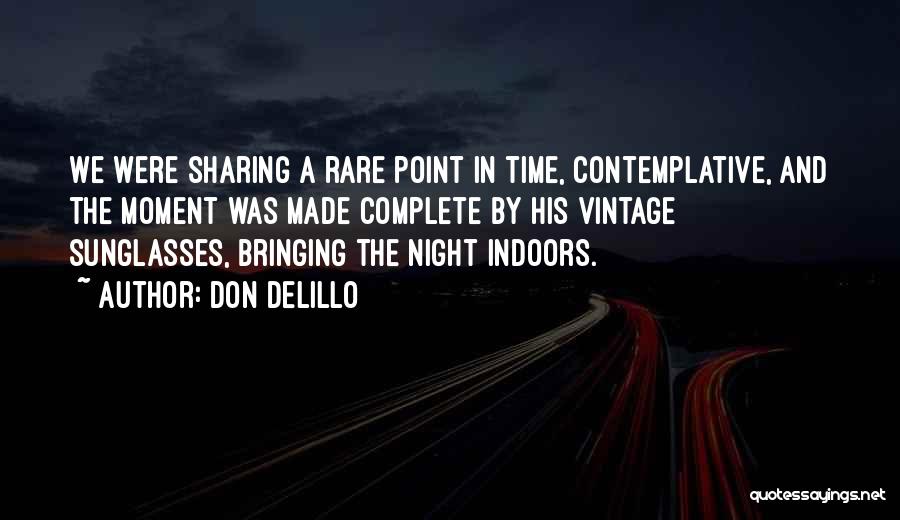 Don DeLillo Quotes: We Were Sharing A Rare Point In Time, Contemplative, And The Moment Was Made Complete By His Vintage Sunglasses, Bringing