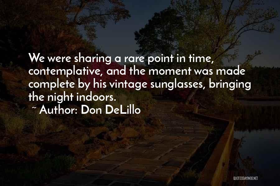 Don DeLillo Quotes: We Were Sharing A Rare Point In Time, Contemplative, And The Moment Was Made Complete By His Vintage Sunglasses, Bringing