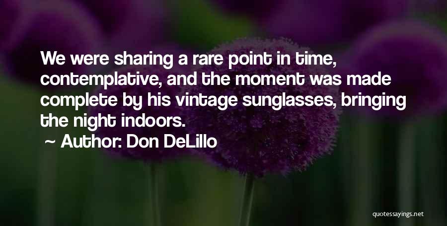 Don DeLillo Quotes: We Were Sharing A Rare Point In Time, Contemplative, And The Moment Was Made Complete By His Vintage Sunglasses, Bringing