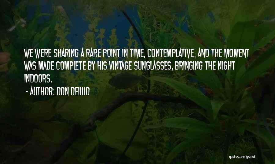 Don DeLillo Quotes: We Were Sharing A Rare Point In Time, Contemplative, And The Moment Was Made Complete By His Vintage Sunglasses, Bringing