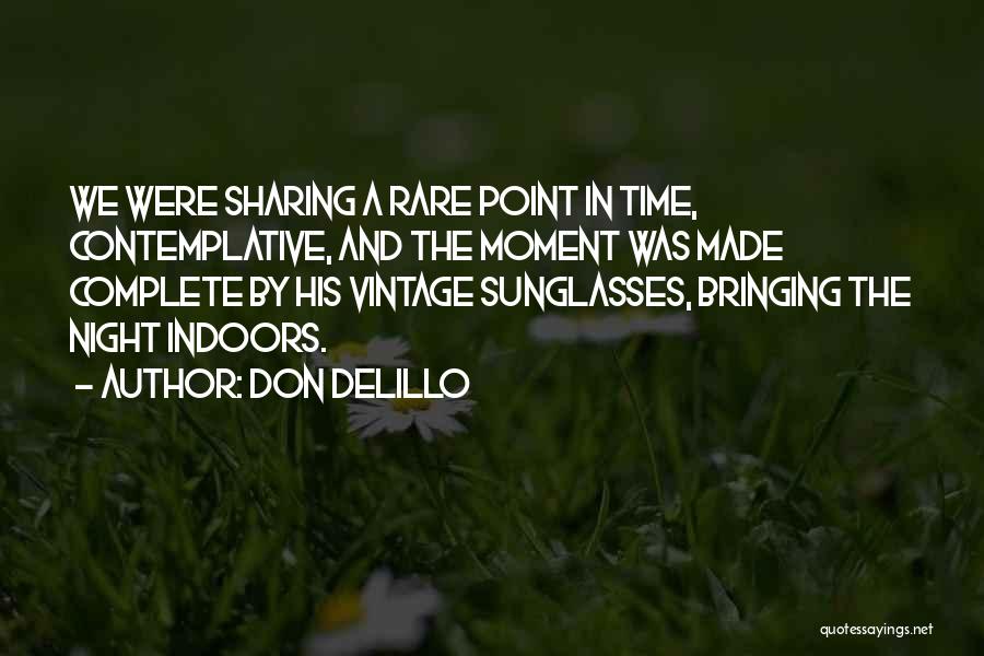 Don DeLillo Quotes: We Were Sharing A Rare Point In Time, Contemplative, And The Moment Was Made Complete By His Vintage Sunglasses, Bringing