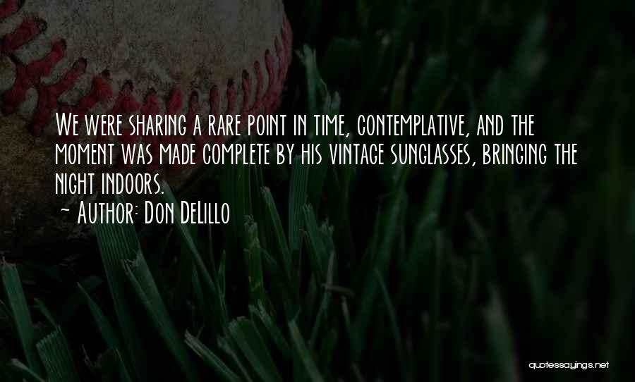 Don DeLillo Quotes: We Were Sharing A Rare Point In Time, Contemplative, And The Moment Was Made Complete By His Vintage Sunglasses, Bringing