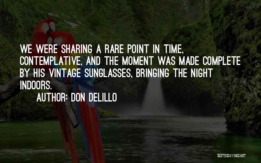 Don DeLillo Quotes: We Were Sharing A Rare Point In Time, Contemplative, And The Moment Was Made Complete By His Vintage Sunglasses, Bringing