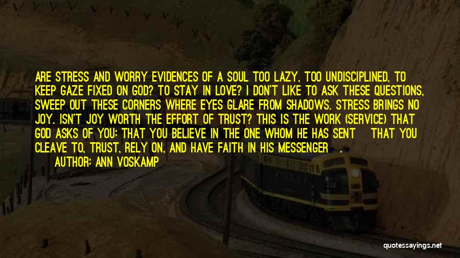 Ann Voskamp Quotes: Are Stress And Worry Evidences Of A Soul Too Lazy, Too Undisciplined, To Keep Gaze Fixed On God? To Stay