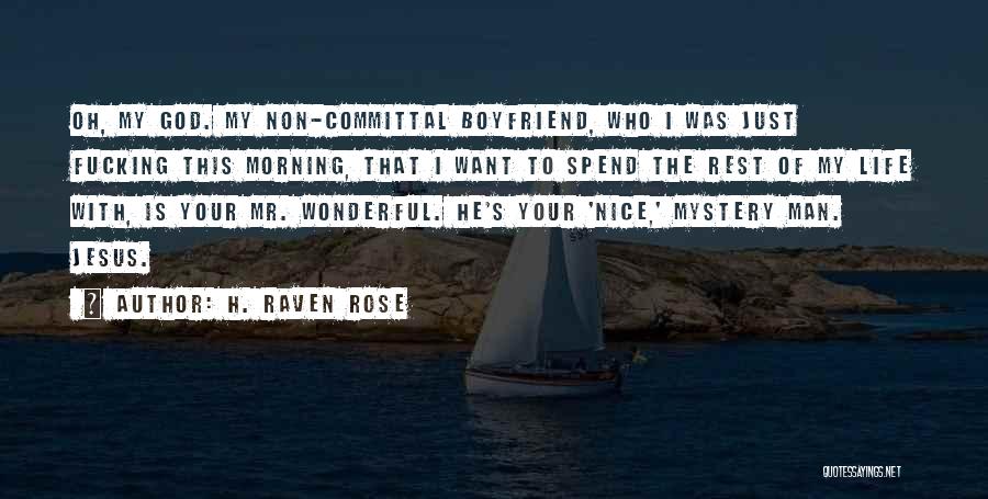 H. Raven Rose Quotes: Oh, My God. My Non-committal Boyfriend, Who I Was Just Fucking This Morning, That I Want To Spend The Rest