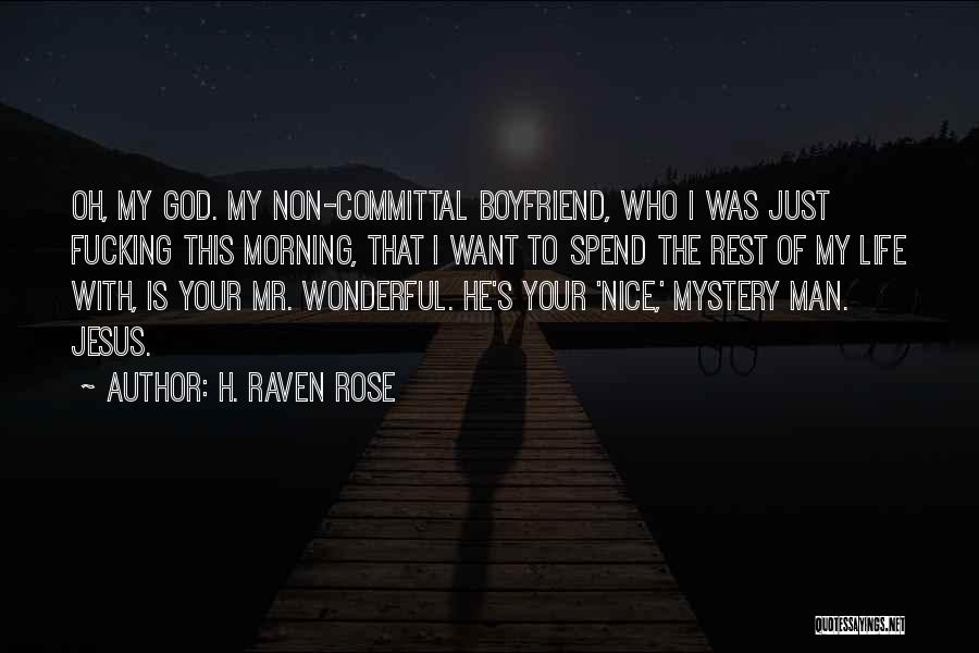 H. Raven Rose Quotes: Oh, My God. My Non-committal Boyfriend, Who I Was Just Fucking This Morning, That I Want To Spend The Rest