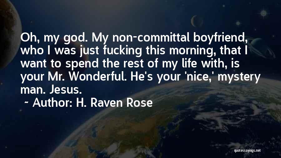 H. Raven Rose Quotes: Oh, My God. My Non-committal Boyfriend, Who I Was Just Fucking This Morning, That I Want To Spend The Rest