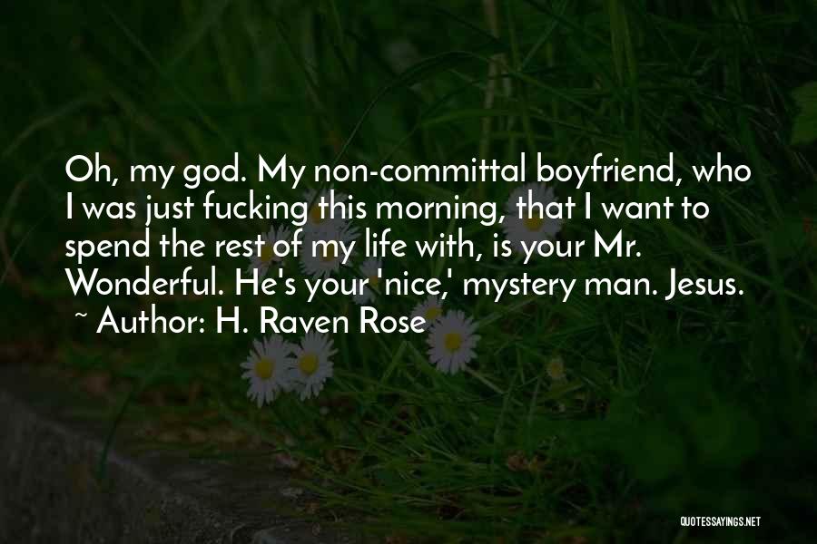 H. Raven Rose Quotes: Oh, My God. My Non-committal Boyfriend, Who I Was Just Fucking This Morning, That I Want To Spend The Rest