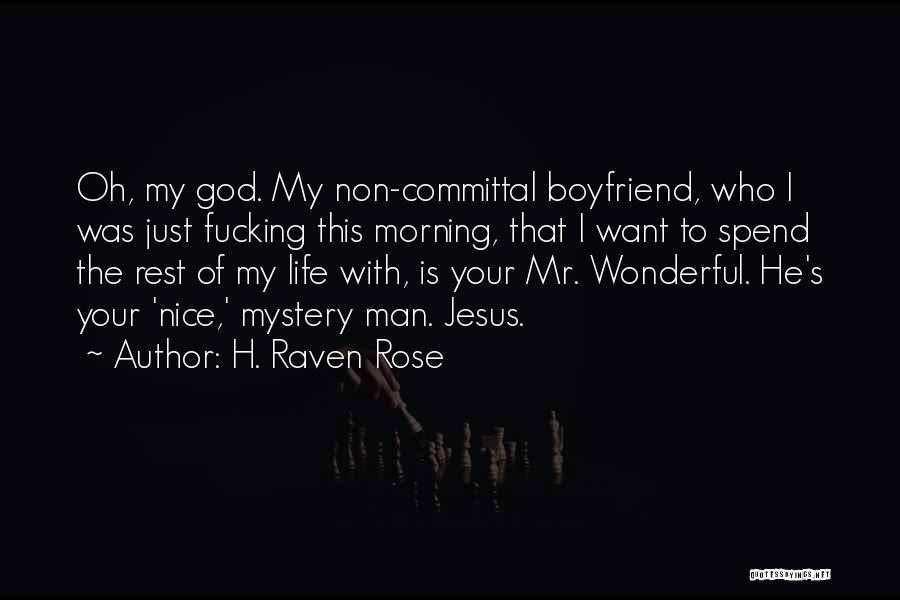 H. Raven Rose Quotes: Oh, My God. My Non-committal Boyfriend, Who I Was Just Fucking This Morning, That I Want To Spend The Rest