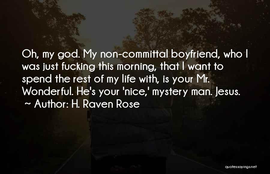 H. Raven Rose Quotes: Oh, My God. My Non-committal Boyfriend, Who I Was Just Fucking This Morning, That I Want To Spend The Rest