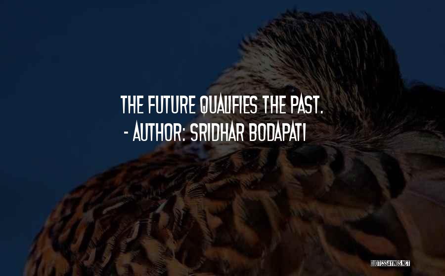 Sridhar Bodapati Quotes: The Future Qualifies The Past.