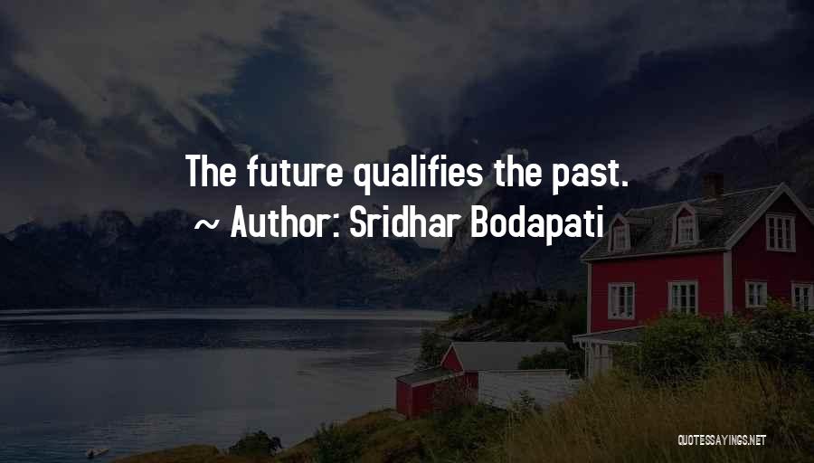 Sridhar Bodapati Quotes: The Future Qualifies The Past.