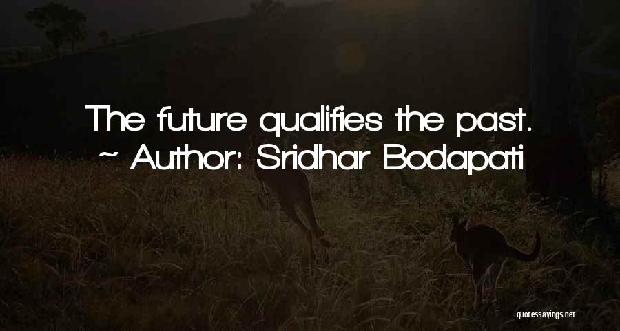 Sridhar Bodapati Quotes: The Future Qualifies The Past.