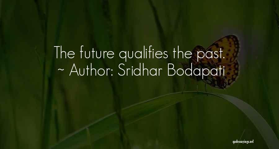 Sridhar Bodapati Quotes: The Future Qualifies The Past.