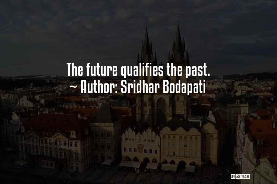 Sridhar Bodapati Quotes: The Future Qualifies The Past.