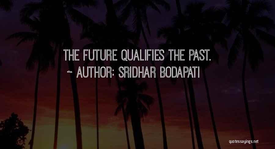 Sridhar Bodapati Quotes: The Future Qualifies The Past.