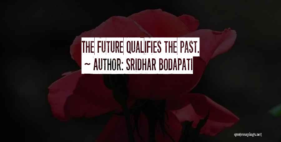 Sridhar Bodapati Quotes: The Future Qualifies The Past.
