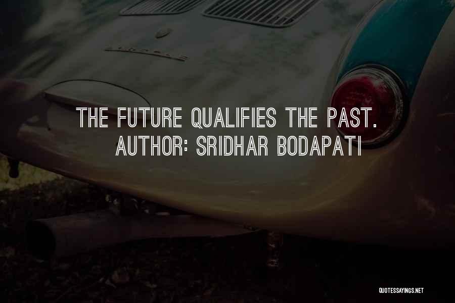 Sridhar Bodapati Quotes: The Future Qualifies The Past.