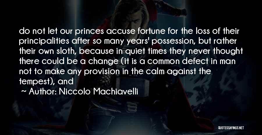 Niccolo Machiavelli Quotes: Do Not Let Our Princes Accuse Fortune For The Loss Of Their Principalities After So Many Years' Possession, But Rather