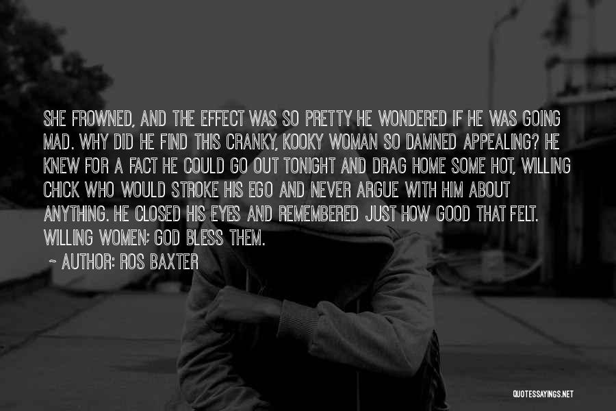 Ros Baxter Quotes: She Frowned, And The Effect Was So Pretty He Wondered If He Was Going Mad. Why Did He Find This