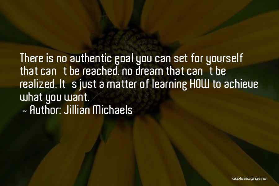 Jillian Michaels Quotes: There Is No Authentic Goal You Can Set For Yourself That Can't Be Reached, No Dream That Can't Be Realized.