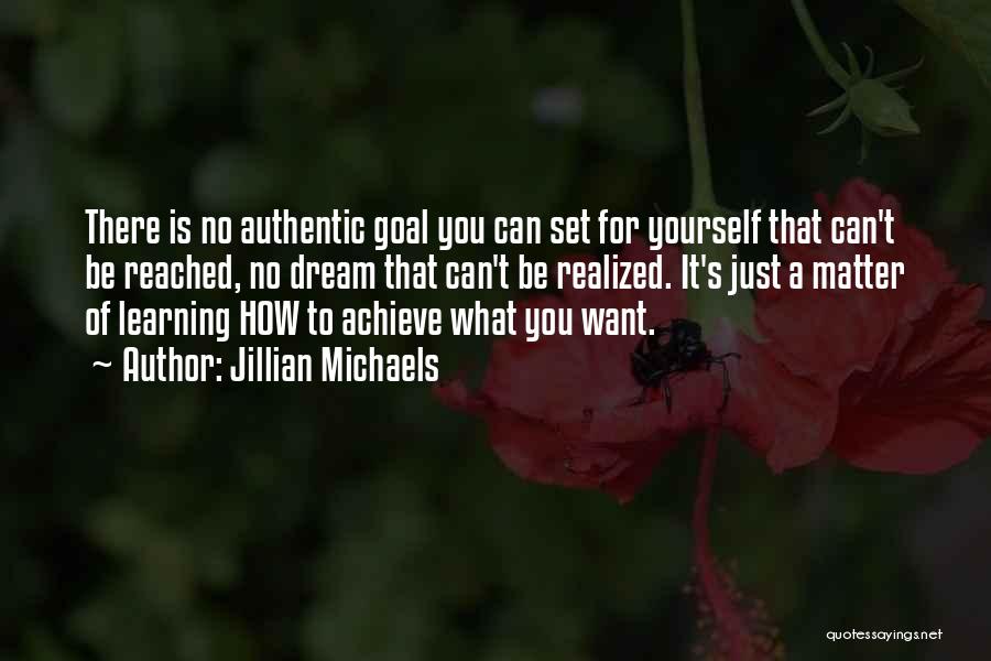 Jillian Michaels Quotes: There Is No Authentic Goal You Can Set For Yourself That Can't Be Reached, No Dream That Can't Be Realized.